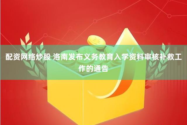 配资网络炒股 洛南发布义务教育入学资料审核补救工作的通告