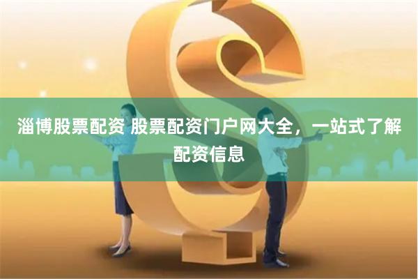 淄博股票配资 股票配资门户网大全，一站式了解配资信息