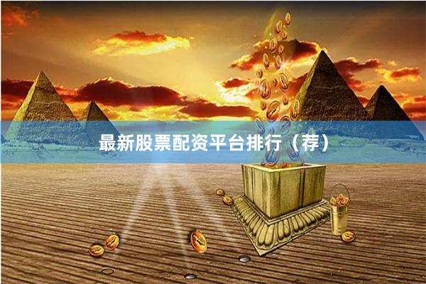 最新股票配资平台排行（荐）