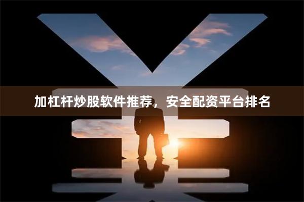 加杠杆炒股软件推荐，安全配资平台排名